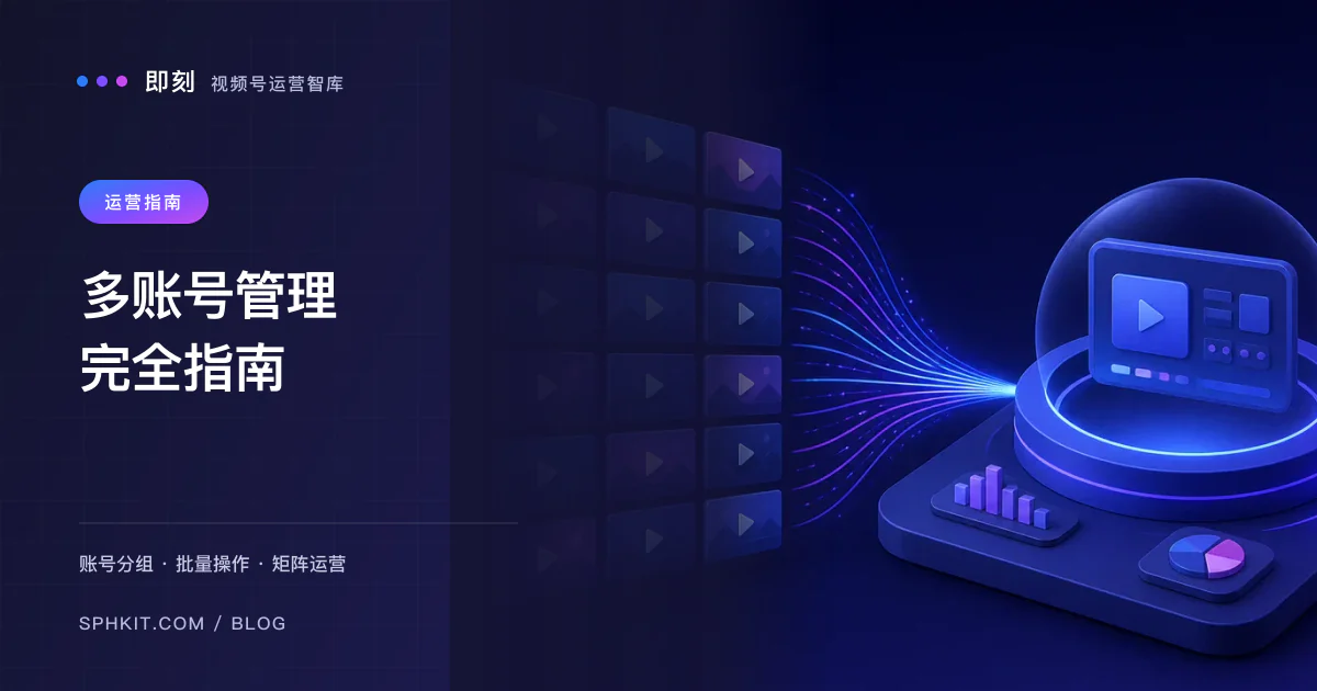 视频号多账号管理完全指南:从0到100账号实战教程【2025最新】